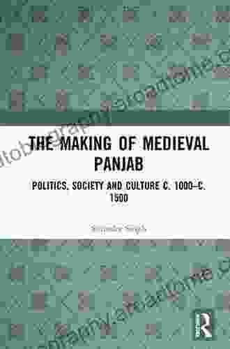 The Making Of Medieval Panjab: Politics Society And Culture C 1000 C 1500