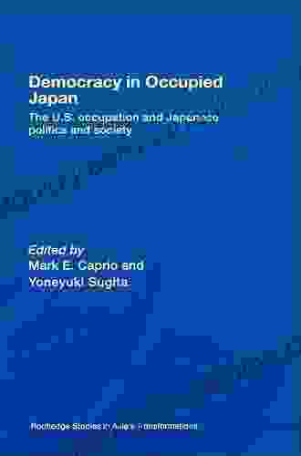 Democracy in Occupied Japan: The U S Occupation and Japanese Politics and Society (Routledge Studies in Asia s Transformations 18)