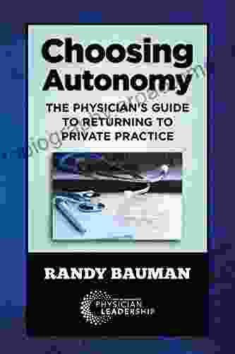 Choosing Autonomy: The Physician S Guide To Returning To Private Practice