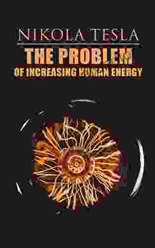 The Problem Of Increasing Human Energy: Philosophical Treatise (Including Tesla S Autobiography)