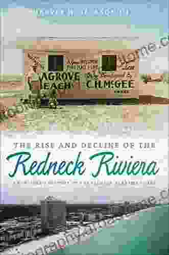 The Rise and Decline of the Redneck Riviera: An Insider s History of the Florida Alabama Coast