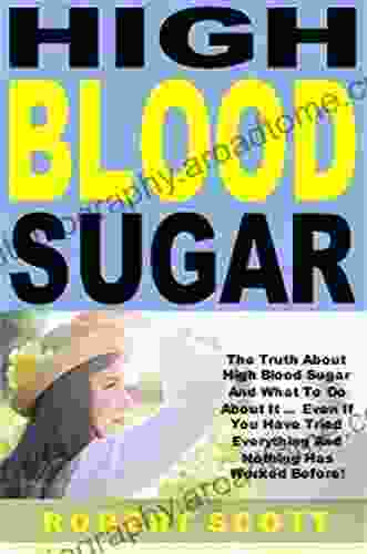 High Blood Sugar: The Truth About High Blood Sugar And What To Do About It Even If You Have Tried Everything And Nothing Has Worked Before