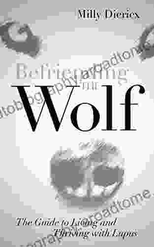 Befriending The Wolf: The Guide To Living And Thriving With Lupus