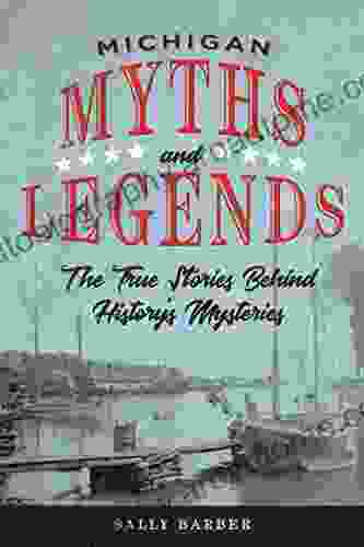 Michigan Myths And Legends: The True Stories Behind History S Mysteries (Myths And Mysteries Series)