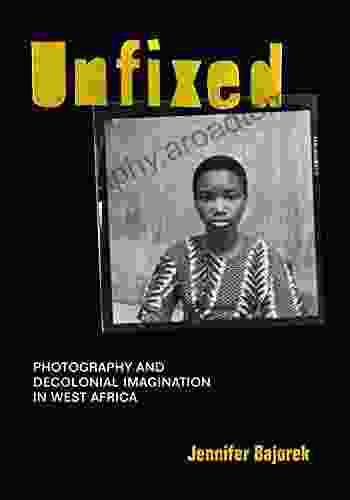 Unfixed: Photography And Decolonial Imagination In West Africa