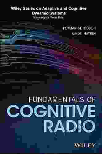 Fundamentals Of Cognitive Radio (Adaptive And Cognitive Dynamic Systems: Signal Processing Learning Communications And Control)