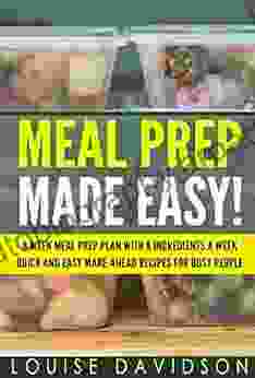 Meal Prep Made Easy : 8 Week Meal Prep Plan With 8 Ingredients A Week Quick And Easy Make Ahead Recipes For Busy People