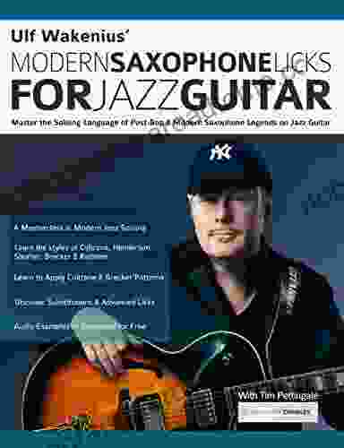 Ulf Wakenius Modern Saxophone Licks For Jazz Guitar: Master The Soloing Language Of Post Bop Modern Saxophone Legends On Jazz Guitar (Learn How To Play Jazz Guitar)