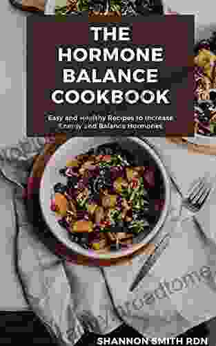 The Hormone Balance Cookbook: Easy And Healthy Recipes To Increase Energy And Balance Hormones