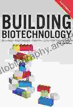 Building Biotechnology: Biotechnology Business Regulations Patents Law Policy And Science