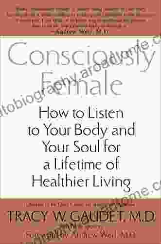 Consciously Female: How To Listen To Your Body And Your Soul For A Lifetime Of Healthier Living