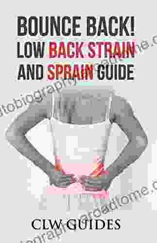 Bounce Back Low Back Strain And Sprain Guide: Low Back Pain Relief Treatment For Low Back Pain Healing Your Sore Back Relief From Chronic Lumbar Pain Low Back Pain Exercises Pain Management