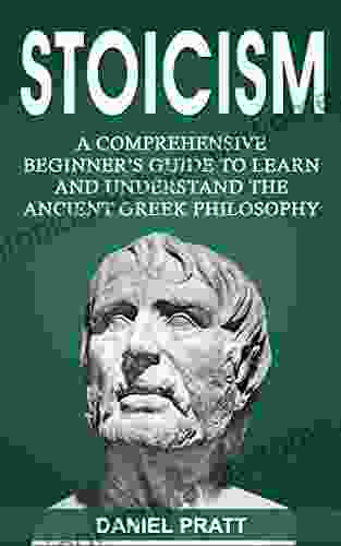 Stoicism: A Comprehensive Beginner S Guide To Learn And Understand The Ancient Greek Philosophy