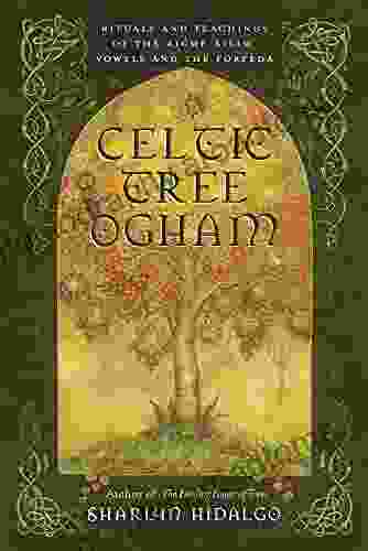 Celtic Tree Ogham: Rituals And Teachings Of The Aicme Ailim Vowels And The Forfeda