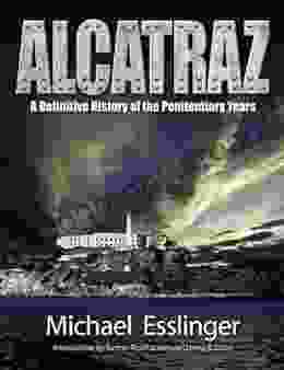 Alcatraz: A Definitive History Of The Penitentiary Years