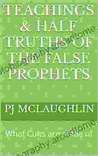 Teachings Half Truths Of The False Prophets: What Cults Are Made Of