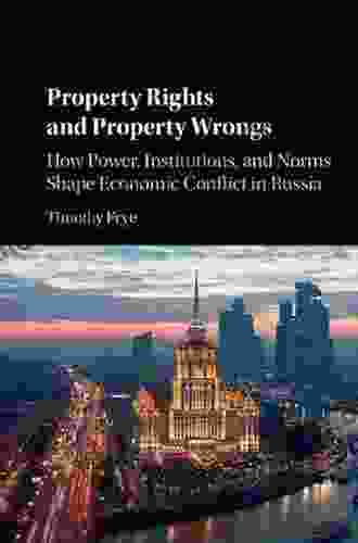 Property Rights And Property Wrongs: How Power Institutions And Norms Shape Economic Conflict In Russia