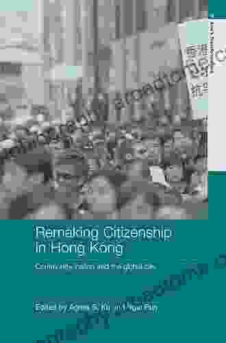 Remaking Citizenship In Hong Kong: Community Nation And The Global City (Routledge Studies In Asia S Transformations 6)