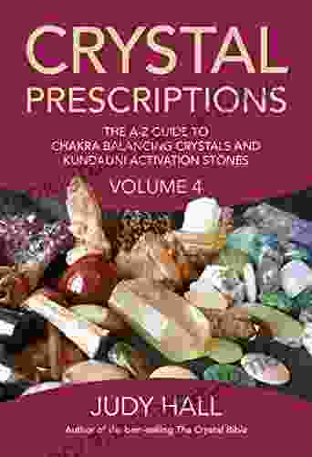 Crystal Prescriptions: The A Z Guide To Chakra Balancing Crystals And Kundalini Activation Stones