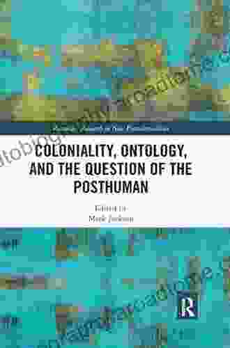 Coloniality Ontology and the Question of the Posthuman (Routledge Research on Decoloniality and New Postcolonialisms)