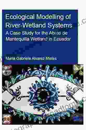 Ecological Modelling Of River Wetland Systems: A Case Study For The Abras De Mantequilla Wetland In Ecuador (IHE Delft PhD Thesis Series)