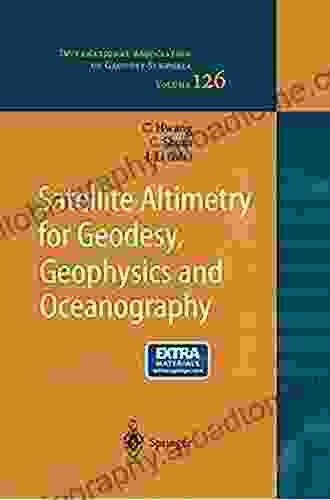 Satellite Altimetry For Geodesy Geophysics And Oceanography: Proceedings Of The International Workshop On Satellite Altimetry A Joint Workshop Of IAG Association Of Geodesy Symposia 126)