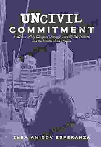 Uncivil Commitment: A Memoir Of My Daughter S Struggle With Bipolar Disorder And The Mental Health System