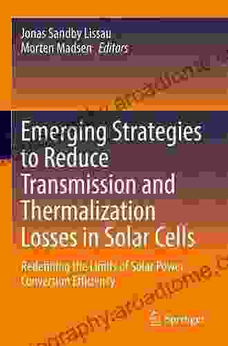 Emerging Strategies To Reduce Transmission And Thermalization Losses In Solar Cells: Redefining The Limits Of Solar Power Conversion Efficiency