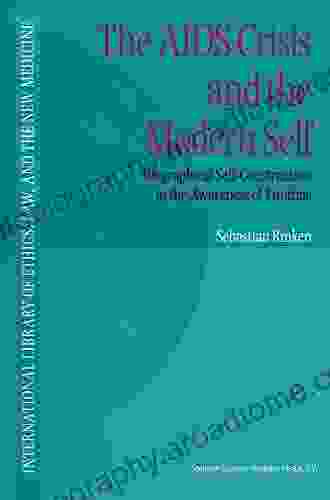 The AIDS Crisis And The Modern Self: Biographical Self Construction In The Awareness Of Finitude (International Library Of Ethics Law And The New Medicine 3)