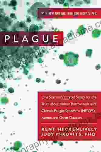 Plague: One Scientist S Intrepid Search For The Truth About Human Retroviruses And Chronic Fatigue Syndrome (ME/CFS) Autism And Other Diseases