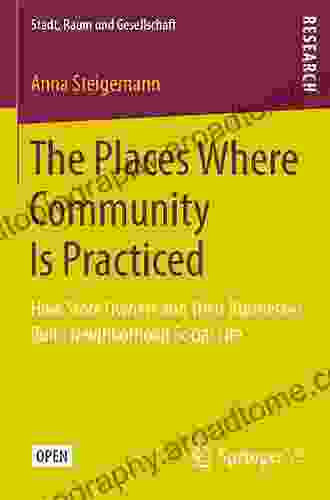 The Places Where Community Is Practiced: How Store Owners And Their Businesses Build Neighborhood Social Life (Stadt Raum Und Gesellschaft)