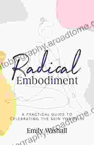 Radical Embodiment: A Practical Guide To Celebrating The Skin You Re In