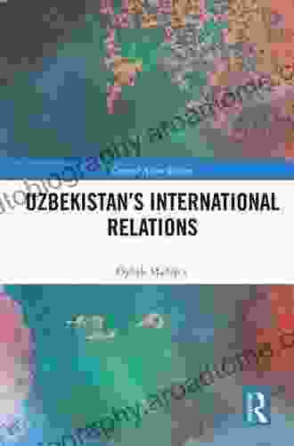 Uzbekistan s International Relations (Central Asian Studies 37)