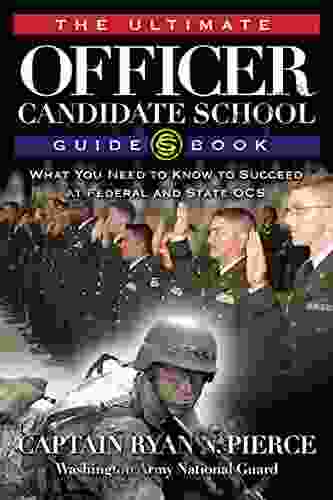 Ultimate Officer Candidate School Guidebook: What You Need To Know To Succeed At Federal And State OCS