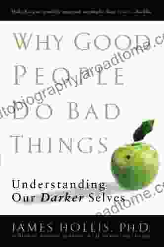 Why Good People Do Bad Things: Understanding Our Darker Selves