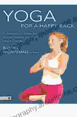 Yoga For A Happy Back: A Teacher S Guide To Spinal Health Through Yoga Therapy